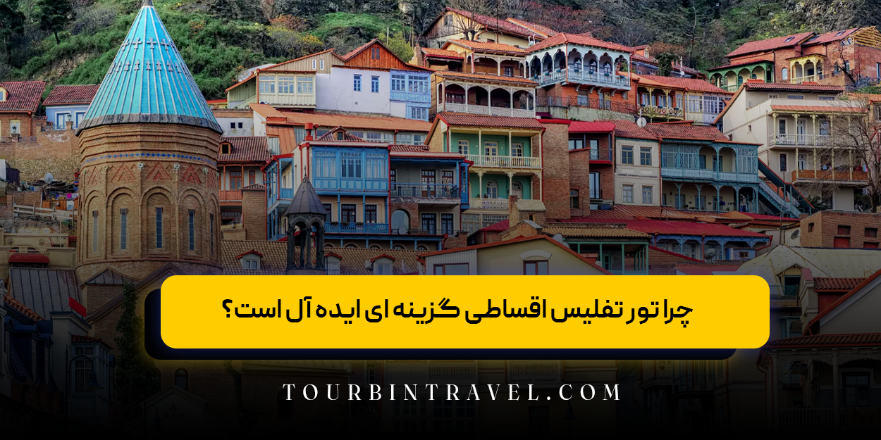 چرا تور تفلیس اقساطی گزینه ای ایده آل است؟